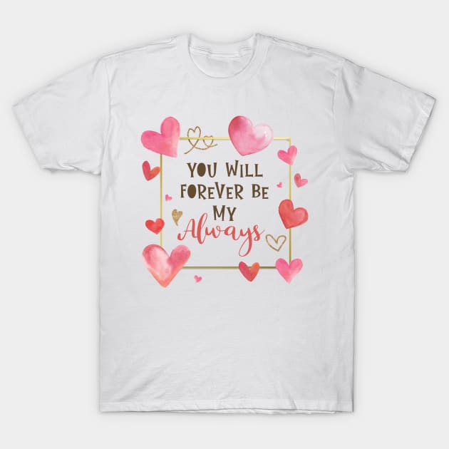 You Will Forever Be My Always T-Shirt by VintageArtwork